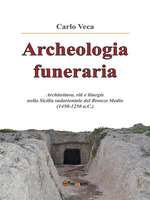 cover image of Archeologia funeraria. Architettura riti e liturgie nella Sicilia sudorientale del Bronzo medio (1450-1250 a.C.)